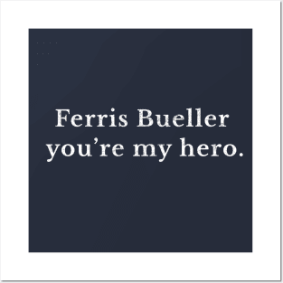 Ferris Bueller you're my hero Posters and Art